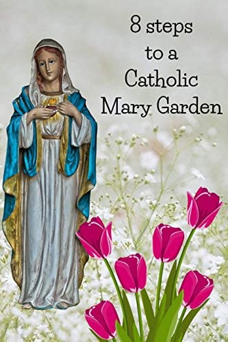 8 Steps To A Catholic Mary Garden, De Loxley, Kenneth. Editorial Independently Published, Tapa Blanda En Inglés