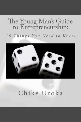 The Young Man's Guide To Entrepreneurship - Chike Uzoka (...