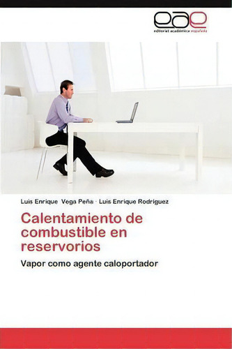 Calentamiento De Combustible En Reservorios: Vapor Como Agente Caloportador, De Vega Pena Luis Enrique., Vol. 1. Editorial Eae Editorial Academia Espanola, Tapa Blanda En Español