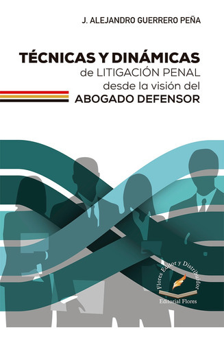 Tecnicas Y Dinamicas De Litigacion Penal, De J. Alejandro Guerrero Peña., Vol. 1. Editorial Flores Editor, Tapa Blanda En Español, 2022