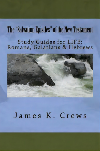 The Salvation Epistles Of The New Testament: Study Guides For Life: Romans, Galatians & Hebrews, De Crews, James K.. Editorial Createspace, Tapa Blanda En Inglés