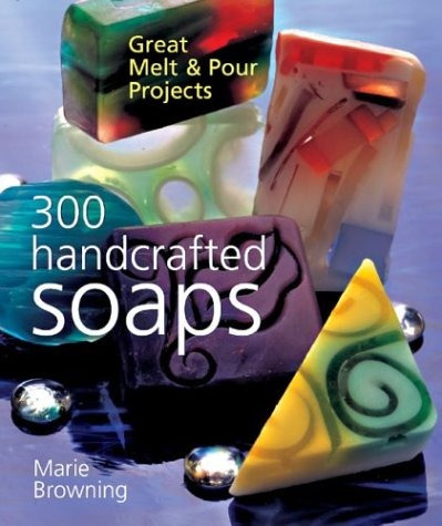 300 Handcrafted Soaps Great Melt  Y  Pour Projects