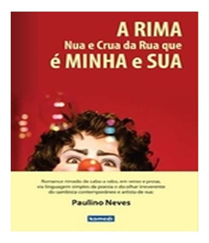 Rima Nua E Crua Da Rua Que E Minha E Sua, A: Rima Nua E Crua Da Rua Que E Minha E Sua, A, De Neves, Paulino. Editora Komedi, Capa Mole, Edição 1 Em Português