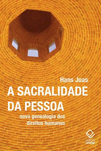 A sacralidade da pessoa: Nova genealogia dos direitos humanos, de Joas, Hans. Fundação Editora da Unesp, capa mole em português, 2013
