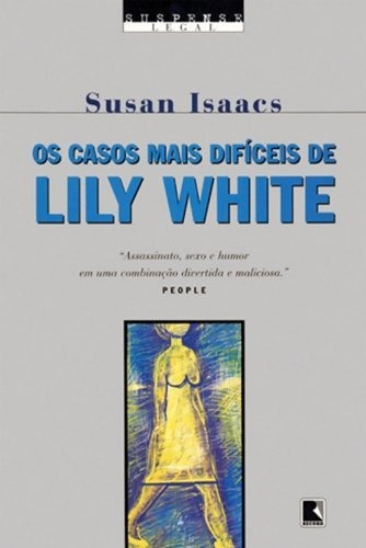 Livro Os Casos Mais Difíceis De Lily White, De Susan Isaacs. Editora Record, Capa Mole Em Português