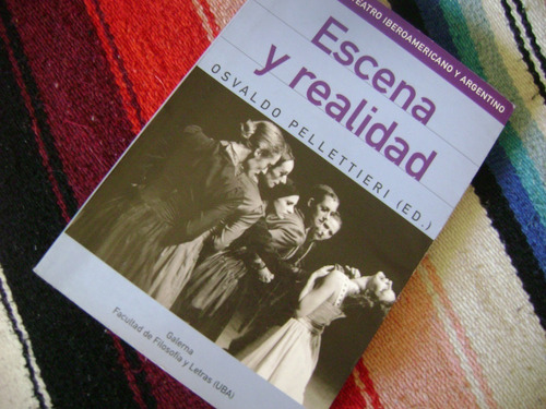 Escena Y Realidad. Teatro. Osvaldo Pellettieri. Como Nuevo!