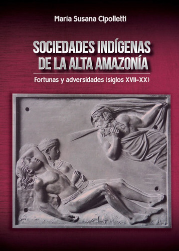 Sociedades Indígenas De La Alta Amazonía, De María Susana Cipolletti. Editorial Abyayala.org.ec, Tapa Blanda En Español, 2017