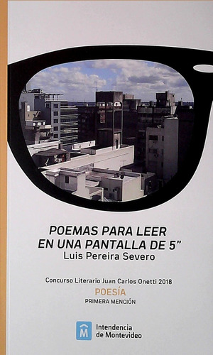 Poemas Para Leer En Una Pantalla De 5'', De Pereira Severo Luis. Editorial Intendencia De Montevideo, Tapa Blanda, Edición 1 En Español