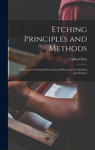 Etching Principles And Methods; A Manual On Etching Materials And Processes For Students And Etchers, De Pyle, Clifford. Editorial Hassell Street Pr, Tapa Dura En Inglés