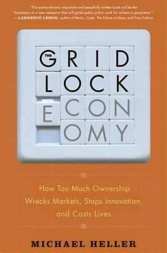 The Gridlock Economy : How Too Much Ownership Wrecks Markets, Stops Innovation, And Costs Lives, De Michael Heller. Editorial Ingram Publisher Services Us, Tapa Blanda En Inglés