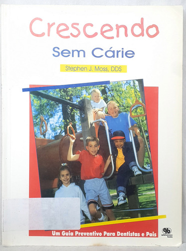 Livro Crescendo Sem Cárie - Stephen J. Moss - Editora Quintessence Books (Usado)