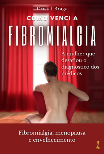 Como Venci A Fibromialgia: A Mulher Que Dasafiou O Diagnóstico Dos Médicos, De Cristal Braga. Aplicável, Vol. 1. Editorial Clube De Autores, Capa Mole, Edição 1 Em Português, 2024