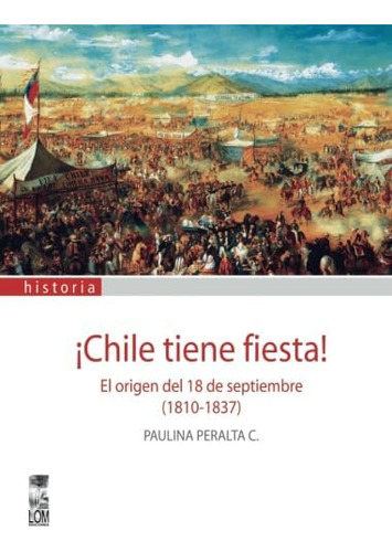 Libro: Chile Tiene Fiesta: El Origen Del 18 De Septiembre (1