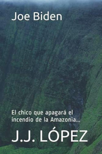Joe Biden: El Chico Que Apagará El Incendio De La (spanish Edition), De López, J.j.. Editorial Oem, Tapa Blanda En Español