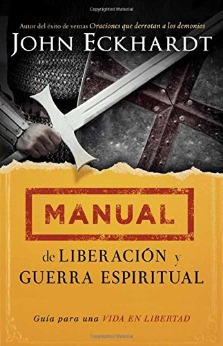 Manual De Liberacion Y Guerra Espiritual: Guia Para Una Vida