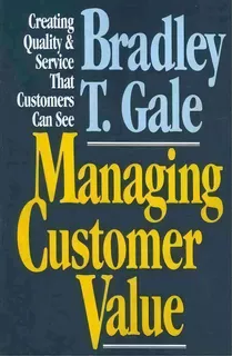 Managing Customer Value : Creating Quality And Service That Customers Can Se, De Bradley T. Gale. Editorial Simon & Schuster, Tapa Blanda En Inglés, 2010