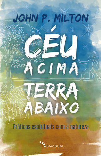Céu Acima, Terra Abaixo: Práticas Espirituais Com A Nature, De John P. Milton. Editora Bambual Editora, Capa Mole Em Português