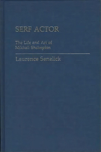 Serf Actor : The Life And Art Of Mikhail Shchepkin, De Laurence Senelick. Editorial Abc-clio, Tapa Dura En Inglés