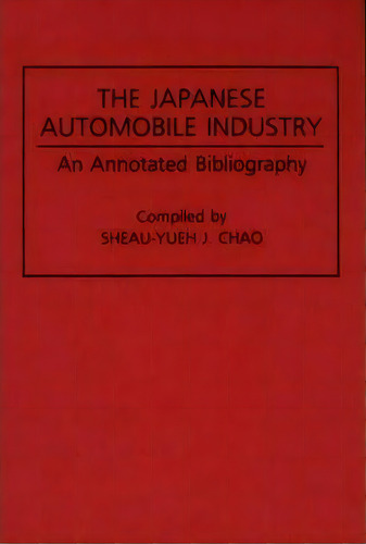 The Japanese Automobile Industry, De Sheau-yueh J. Chao. Editorial Abc Clio, Tapa Dura En Inglés