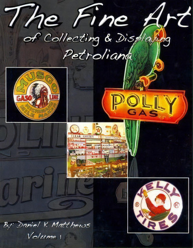The Fine Art Of Collecting And Displaying Petroliana: Of Collecting & Displaying Petroliana, De Daniel K Matthews., Vol. 1. Editorial Createspace Independent Publishing Platform, Tapa Blanda En Inglés