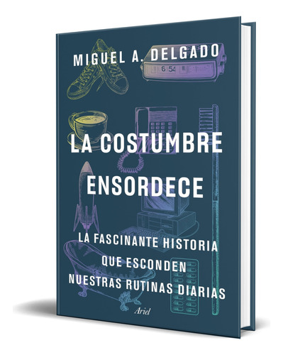 La costumbre ensordece, de Miguel A. Delgado. Editorial Ariel, tapa blanda en español, 2023
