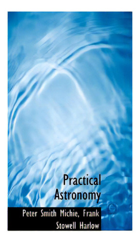 Practical Astronomy, De Michie, Peter Smith. Editorial Bibliobazaar, Tapa Blanda En Inglés