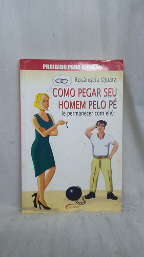 Livro Como Pegar Seu Homem Pelo Pé (e Permanecer Com Ele) - Rosângela Ojuara - Editora Novo Século (Usado)