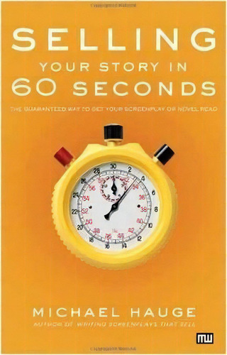 Selling Your Story In 60 Seconds : The Guaranteed Way To Get Your Screenplay Or Novel Read, De Michael Hauge. Editorial Michael Wiese Productions, Tapa Blanda En Inglés, 2007