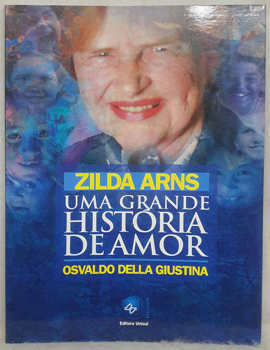 Livro Zilda Arns - Uma Grande História De Amor - Osvaldo Della Giustina - Editora Unisul (Usado)