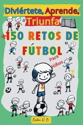 Diviértete, Aprende, Triunfa, Más De 150 Retos De Fútbol Par
