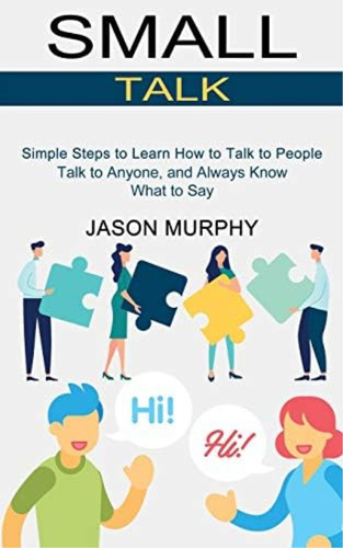 Small Talk: Simple Steps To Learn How To Talk To People (talk To Anyone, And Always Know What To Say), De Murphy, Jason. Editorial Oem, Tapa Blanda En Inglés