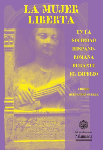 La Mujer Liberta En La Sociedad Hispano-romana Durante El Imperio, De Hernández Guerra, Liborio. Editorial Ediciones Universidad De Salamanca, Tapa Blanda En Español