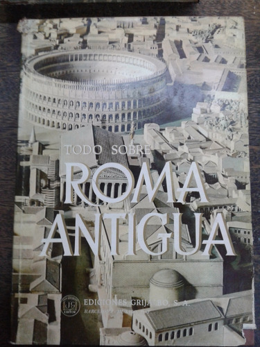 Todo Sobre Roma Antigua * Varios Autores * Grijalbo *