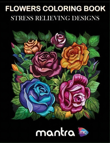 Flowers Coloring Book : Coloring Book For Adults: Beautiful Designs For Stress Relief, Creativity..., De Mantra. Editorial Mantra Colors, Tapa Blanda En Inglés