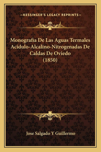 Monografia De Las Aguas Termales De Caldas De Oviedo, de Guillermo, Jose Salgado Y. Editorial Kessinger Publishing, LLC, tapa blanda en español