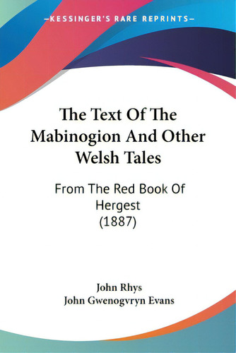 The Text Of The Mabinogion And Other Welsh Tales: From The Red Book Of Hergest (1887), De Rhys, John. Editorial Kessinger Pub Llc, Tapa Blanda En Inglés
