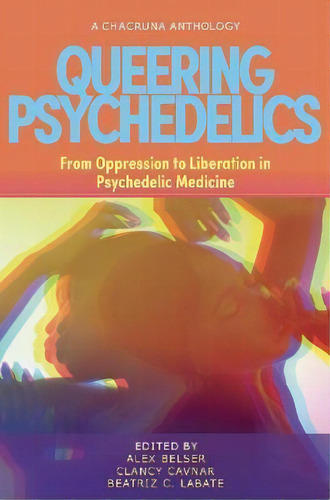 Queering Psychedelics : From Oppression To Liberation In Psychedelic Medicine, De Alex Belser. Editorial Synergetic Press, Tapa Blanda En Inglés