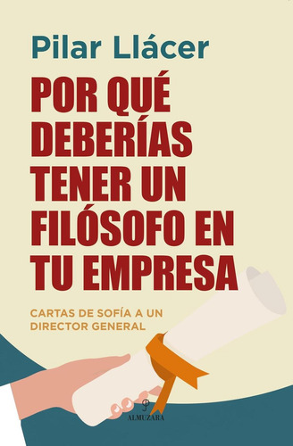 Por Qué Deberías Tener Un Filósofo En Tu Empresa, De Llácer Centeno, Pilar., Vol. 1. Editorial Almuzara Editorial, Tapa Blanda En Spa, 2024