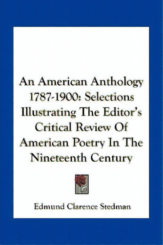 An American Anthology 1787-1900: Selections Illustrating The Editor's Critical Review Of American..., De Stedman, Edmund Clarence. Editorial Kessinger Pub Llc, Tapa Blanda En Inglés