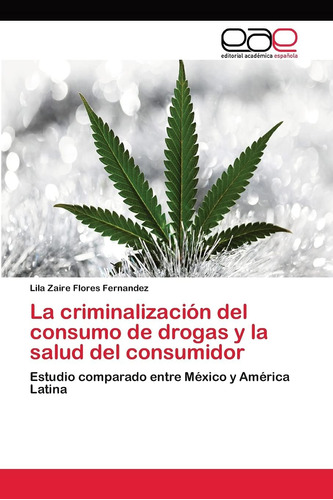 Libro: La Criminalización Del Consumo De Drogas Y La Salud Y