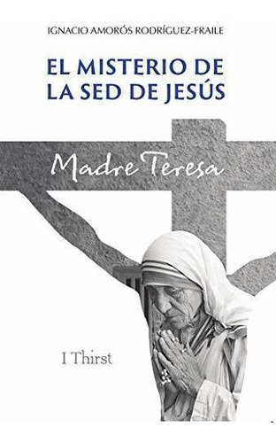 El Misterio De La Sed De Jesús. Madre Teresa