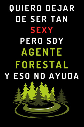 Libro: Quiero Dejar De Ser Tan Sexy Pero Soy Agente Forestal