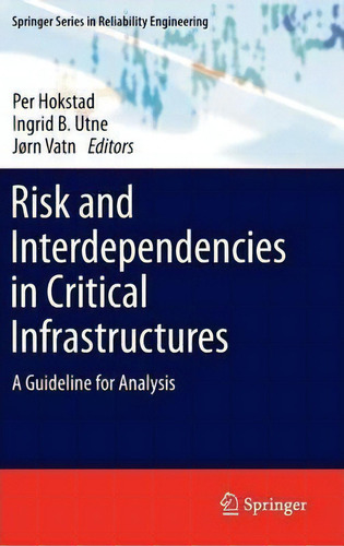 Risk And Interdependencies In Critical Infrastructures: A Guideline For Analysis, De Per Hokstad. Springer Series In Reliability Engineering, Vol. 1. Editorial Springer London Ltd, Tapa Dura En Inglés