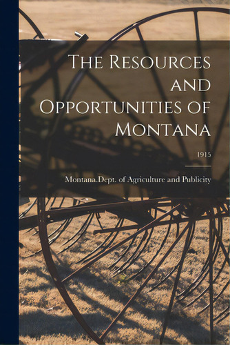 The Resources And Opportunities Of Montana; 1915, De Montana Dept Of Agriculture And Publ. Editorial Legare Street Pr, Tapa Blanda En Inglés