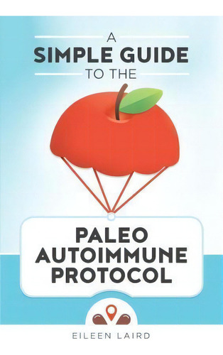 A Simple Guide To The Paleo Autoimmune Protocol, De Eileen Laird. Editorial Createspace Independent Publishing Platform, Tapa Blanda En Inglés