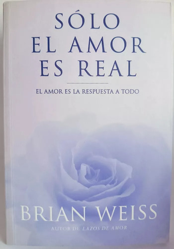 Solo El Amor Es Real Brian Weiss 