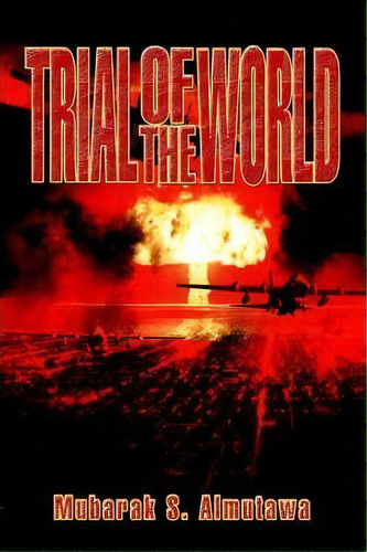 Trial Of The World, De Mubarak S Almutawa. Editorial Iuniverse, Tapa Blanda En Inglés