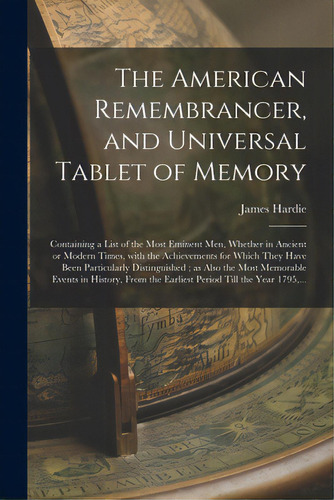 The American Remembrancer, And Universal Tablet Of Memory: Containing A List Of The Most Eminent ..., De Hardie, James 1758-1826. Editorial Legare Street Pr, Tapa Blanda En Inglés