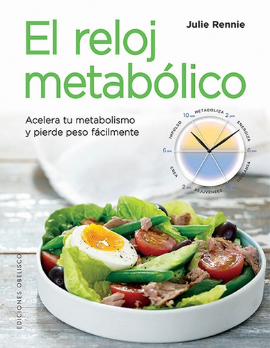 El reloj metabólico: Acelera tu metabolismo y pierde peso fácilmente, de Rennie, Julie. Editorial Ediciones Obelisco, tapa blanda en español, 2018