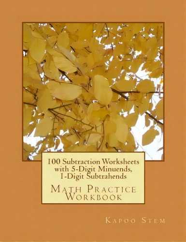 100 Subtraction Worksheets With 5-digit Minuends, 1-digit Subtrahends, De Kapoo Stem. Editorial Createspace Independent Publishing Platform, Tapa Blanda En Inglés